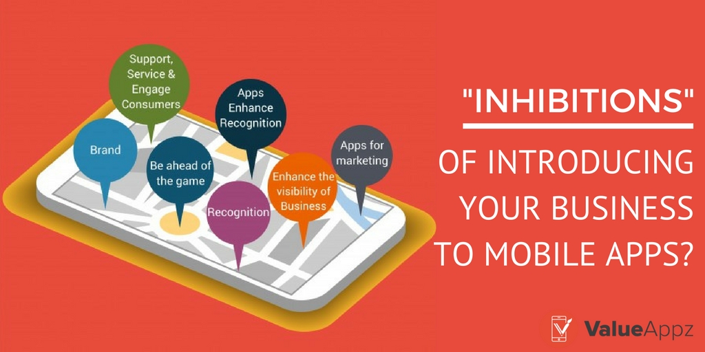 What are the inhibitions of introducing your business to Mobile Apps
