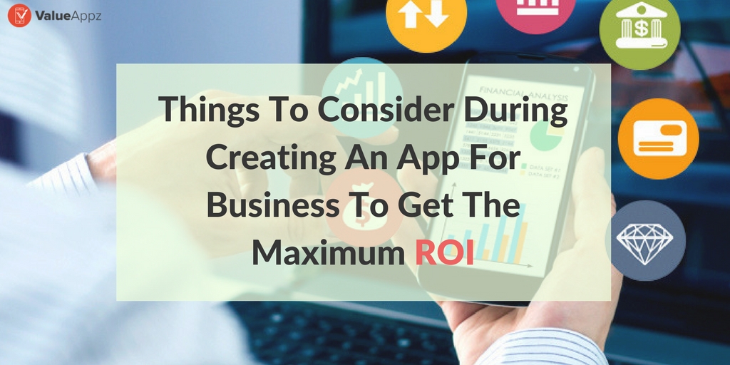 Things-to-consider-during-creating-an-app-for-business-to-get-the-maximum-ROI_ValueAppz