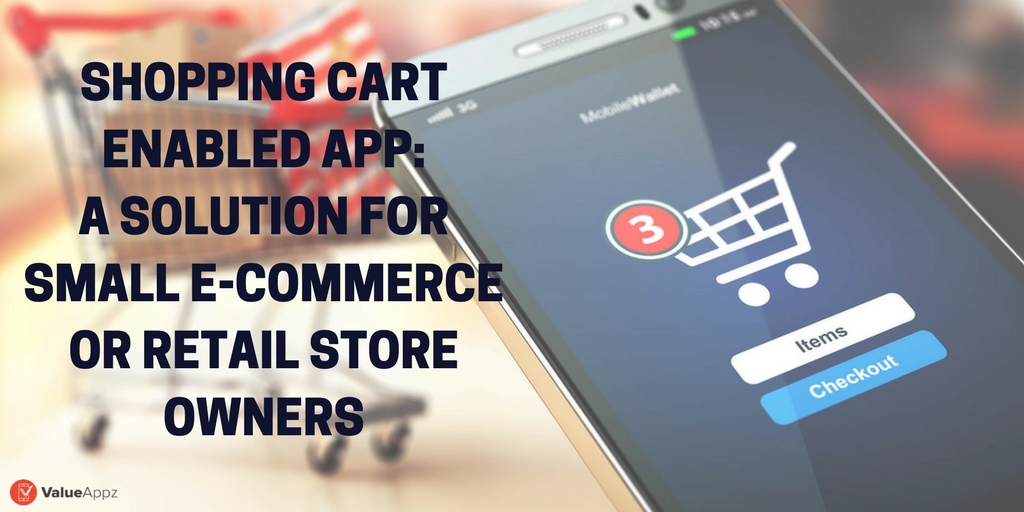 SHOPPING-CART-ENABLED-APP-A-SOLUTION-FOR-SMALL-E-COMMERCE-OR-RETAIL-STORE-OWNERS_ValueAppz