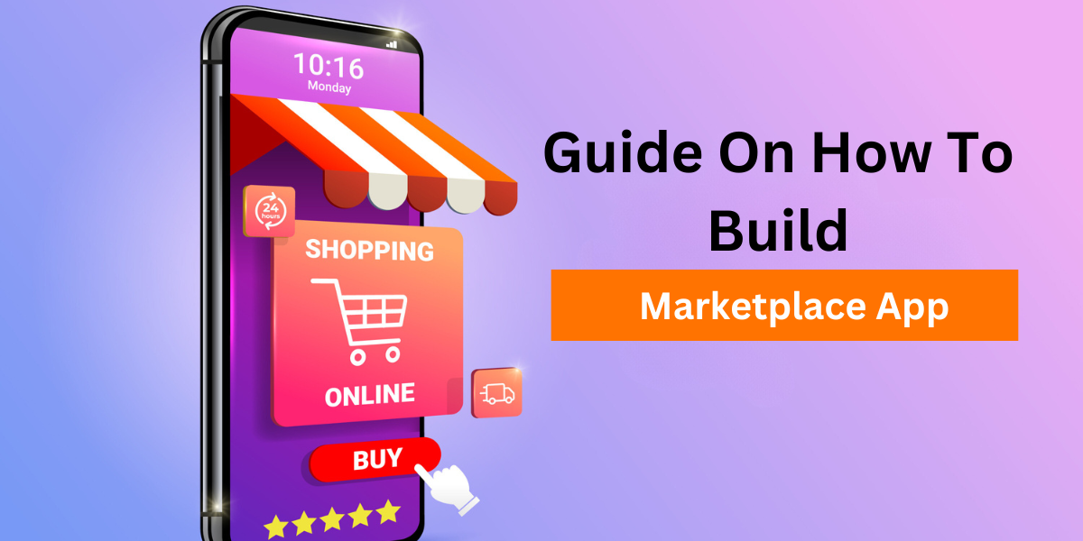 Complete Guide On How To Build Marketplace App In 2023