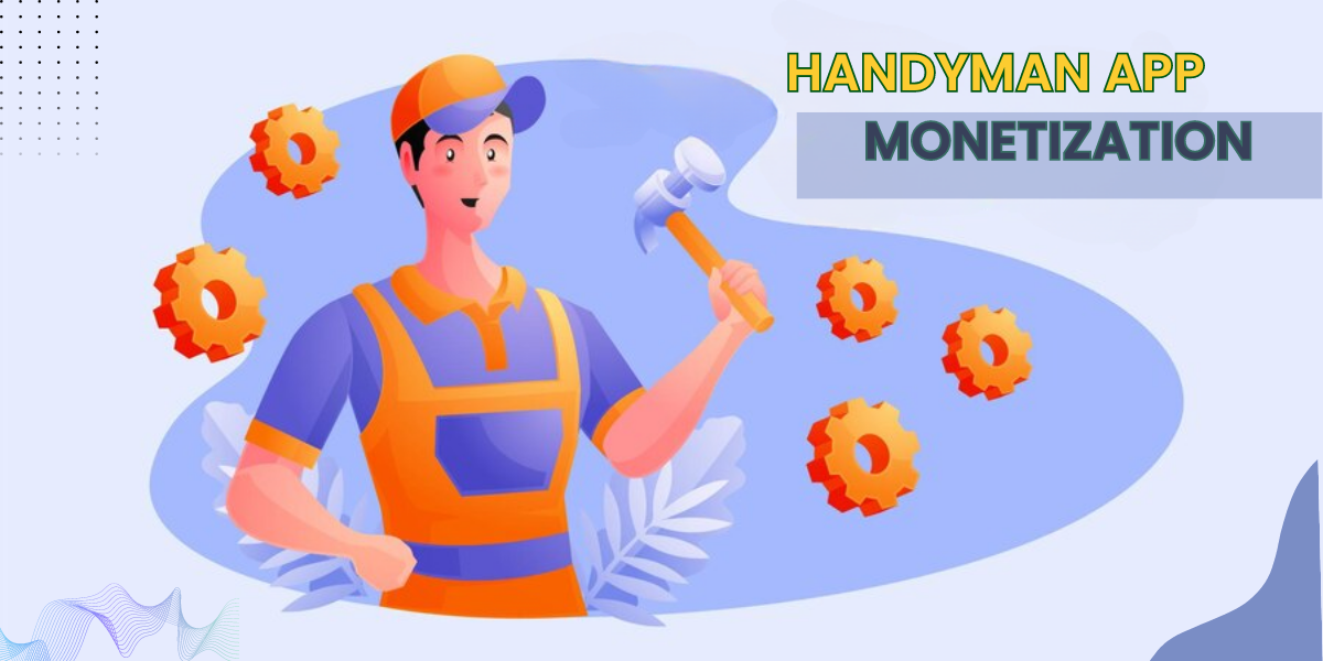 How To Get Started With Handyman App Monetization?