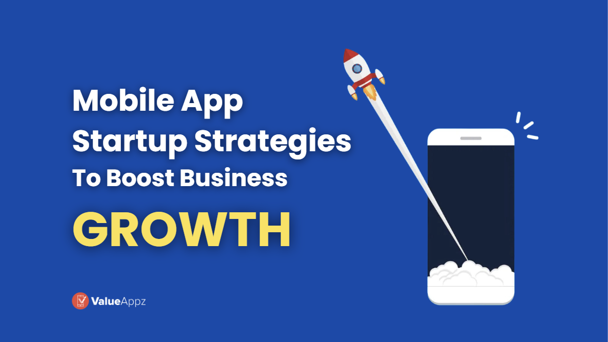Proven Mobile App Startup Strategies to Boost Business Growth - ValueAppz